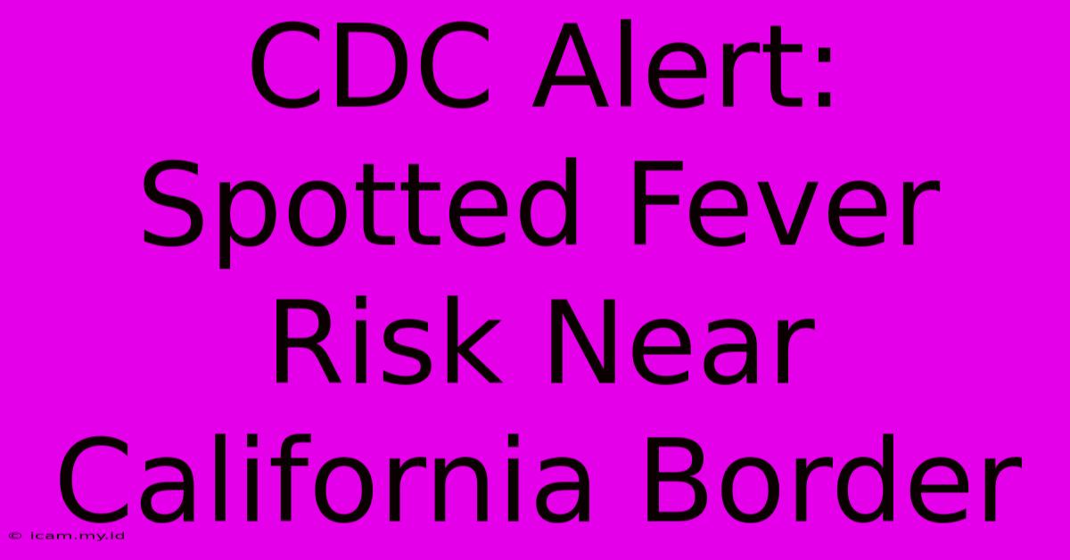 CDC Alert: Spotted Fever Risk Near California Border