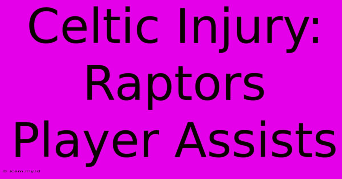 Celtic Injury: Raptors Player Assists