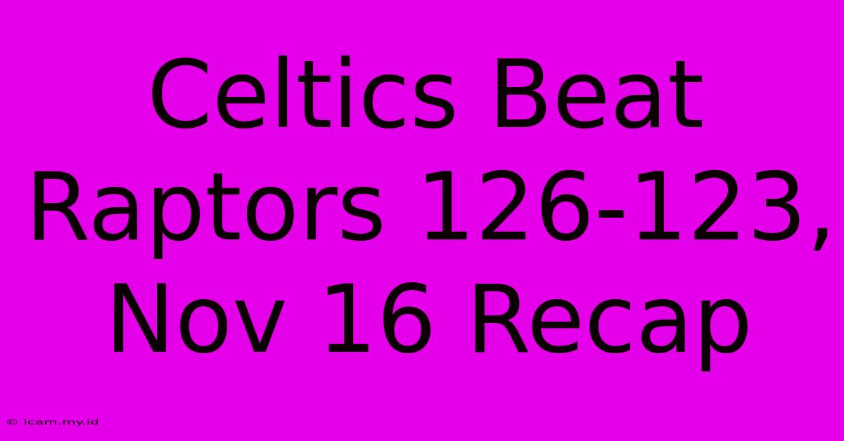 Celtics Beat Raptors 126-123, Nov 16 Recap