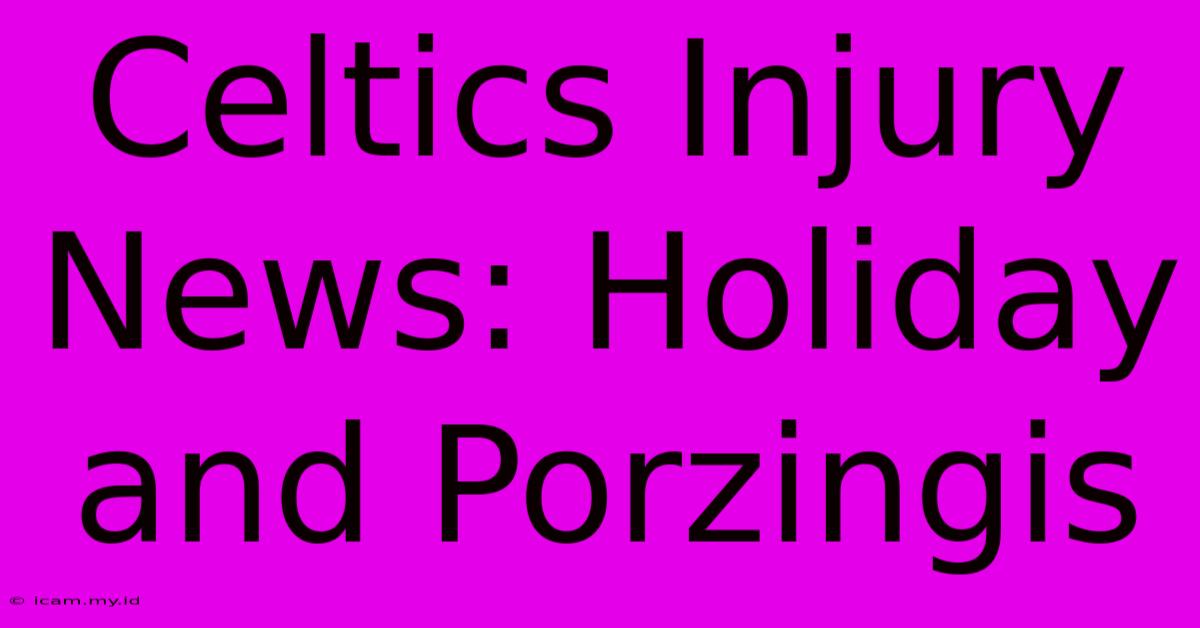 Celtics Injury News: Holiday And Porzingis