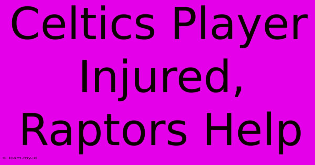 Celtics Player Injured, Raptors Help