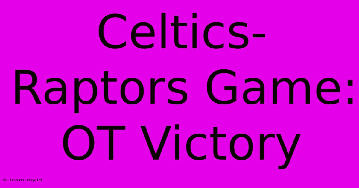 Celtics-Raptors Game: OT Victory