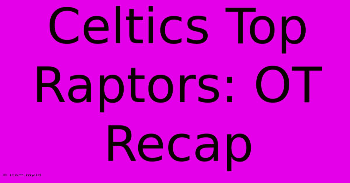 Celtics Top Raptors: OT Recap