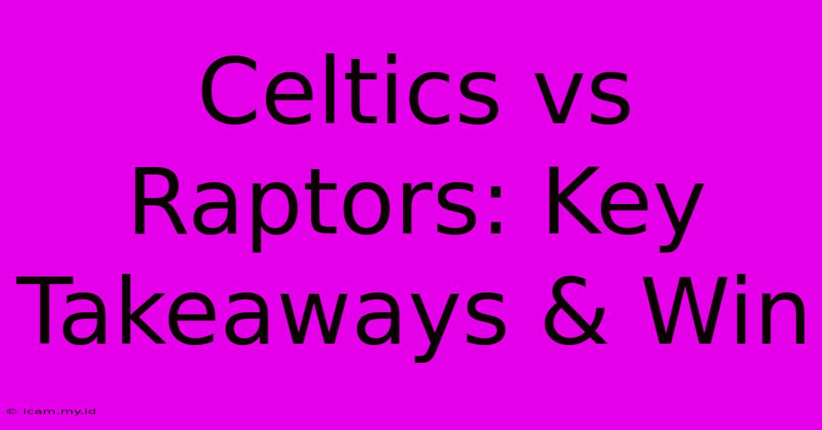 Celtics Vs Raptors: Key Takeaways & Win