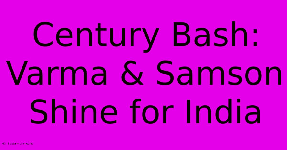 Century Bash: Varma & Samson Shine For India Century Bash: Varma & Samson Shine For India