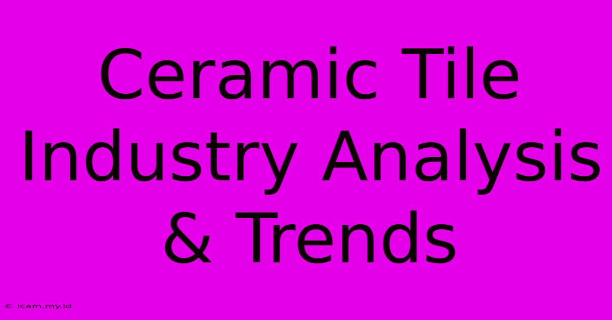 Ceramic Tile Industry Analysis & Trends