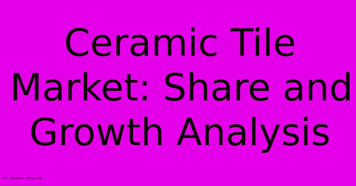 Ceramic Tile Market: Share And Growth Analysis