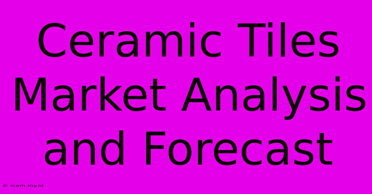 Ceramic Tiles Market Analysis And Forecast