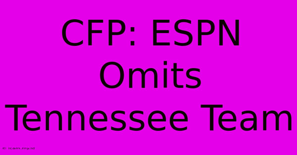 CFP: ESPN Omits Tennessee Team