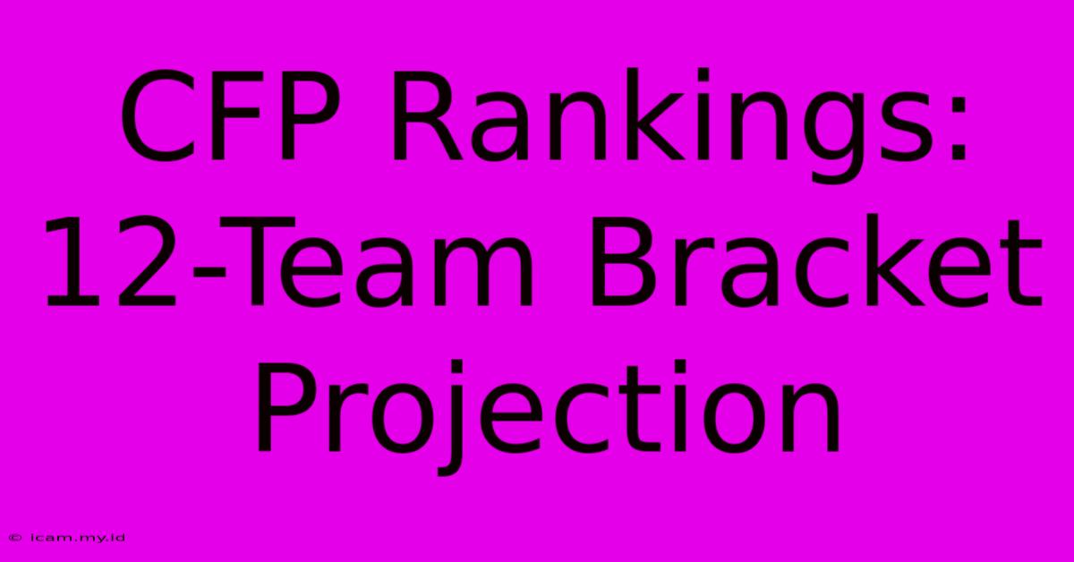 CFP Rankings: 12-Team Bracket Projection