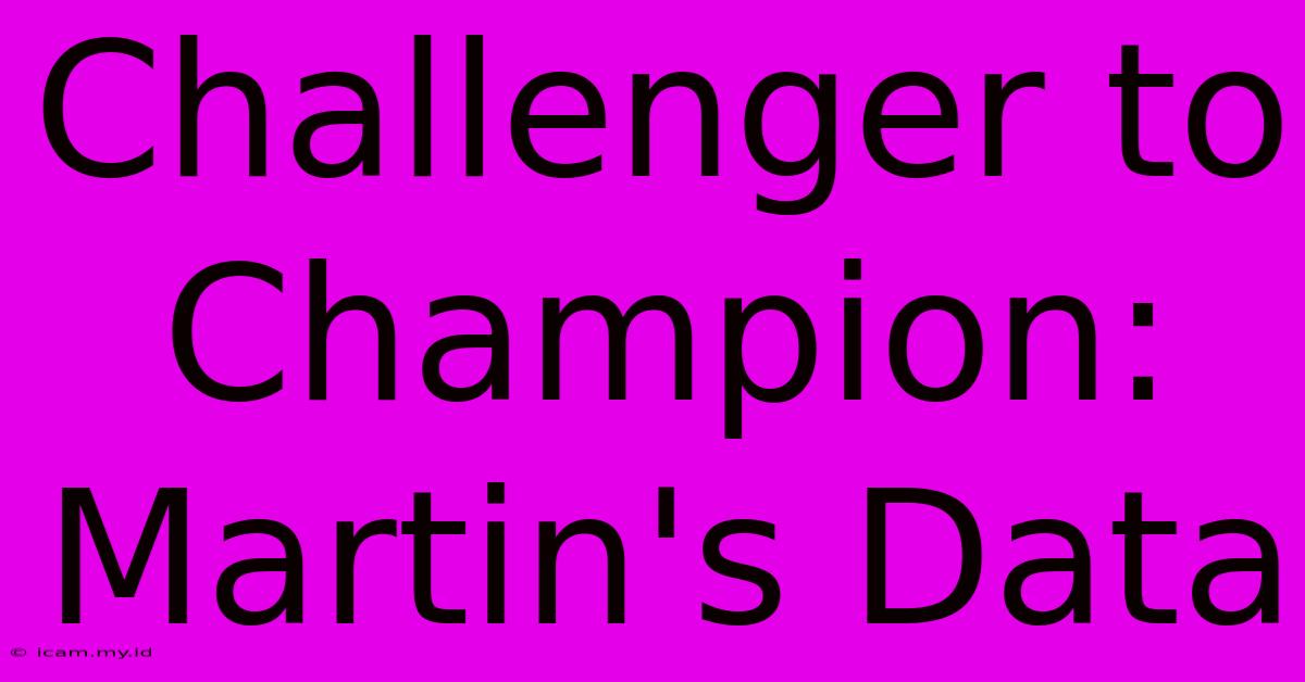 Challenger To Champion: Martin's Data