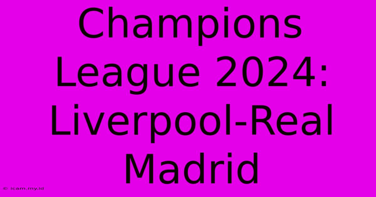 Champions League 2024: Liverpool-Real Madrid