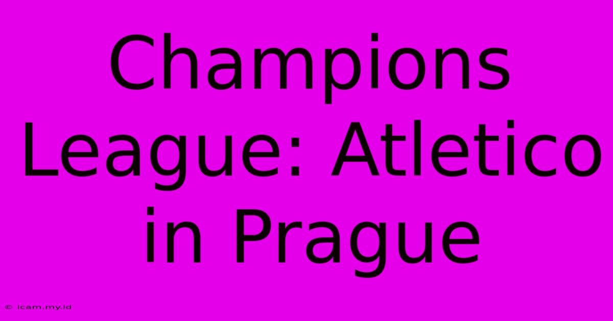 Champions League: Atletico In Prague