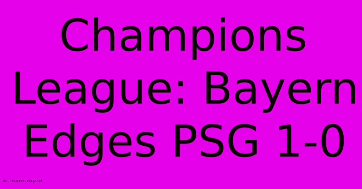 Champions League: Bayern Edges PSG 1-0