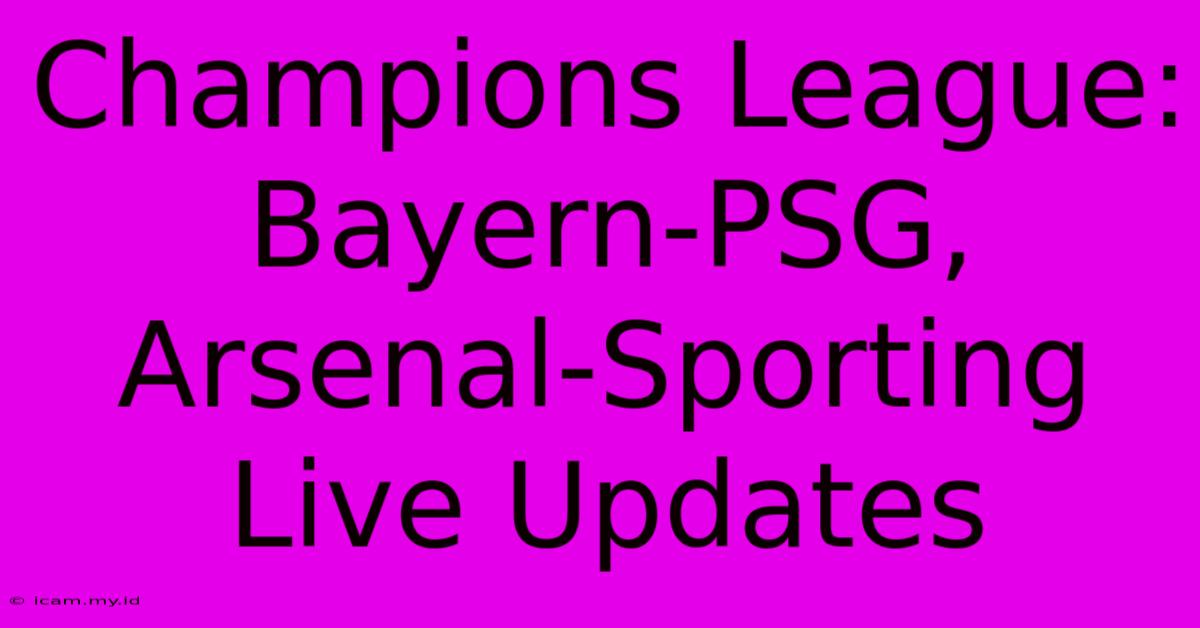 Champions League: Bayern-PSG, Arsenal-Sporting Live Updates