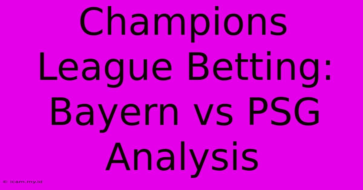 Champions League Betting: Bayern Vs PSG Analysis