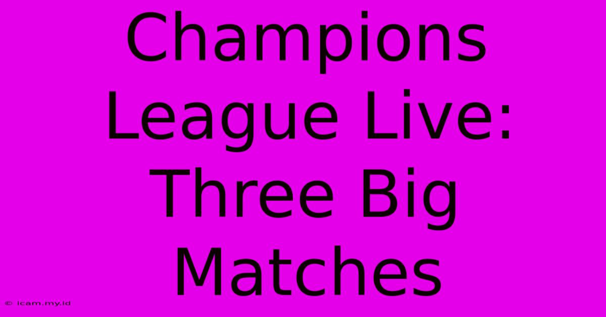 Champions League Live: Three Big Matches