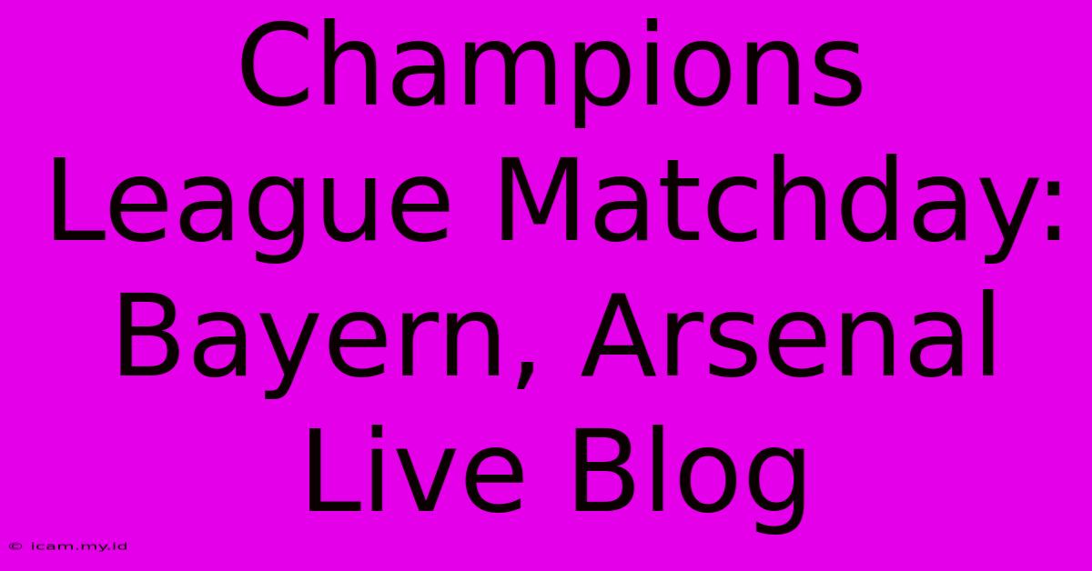 Champions League Matchday: Bayern, Arsenal Live Blog