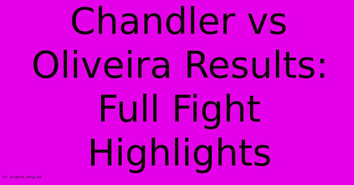 Chandler Vs Oliveira Results: Full Fight Highlights