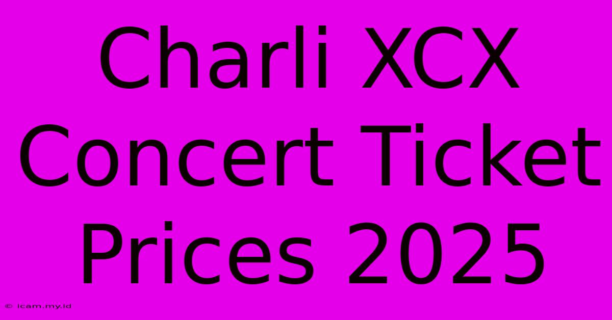 Charli XCX Concert Ticket Prices 2025