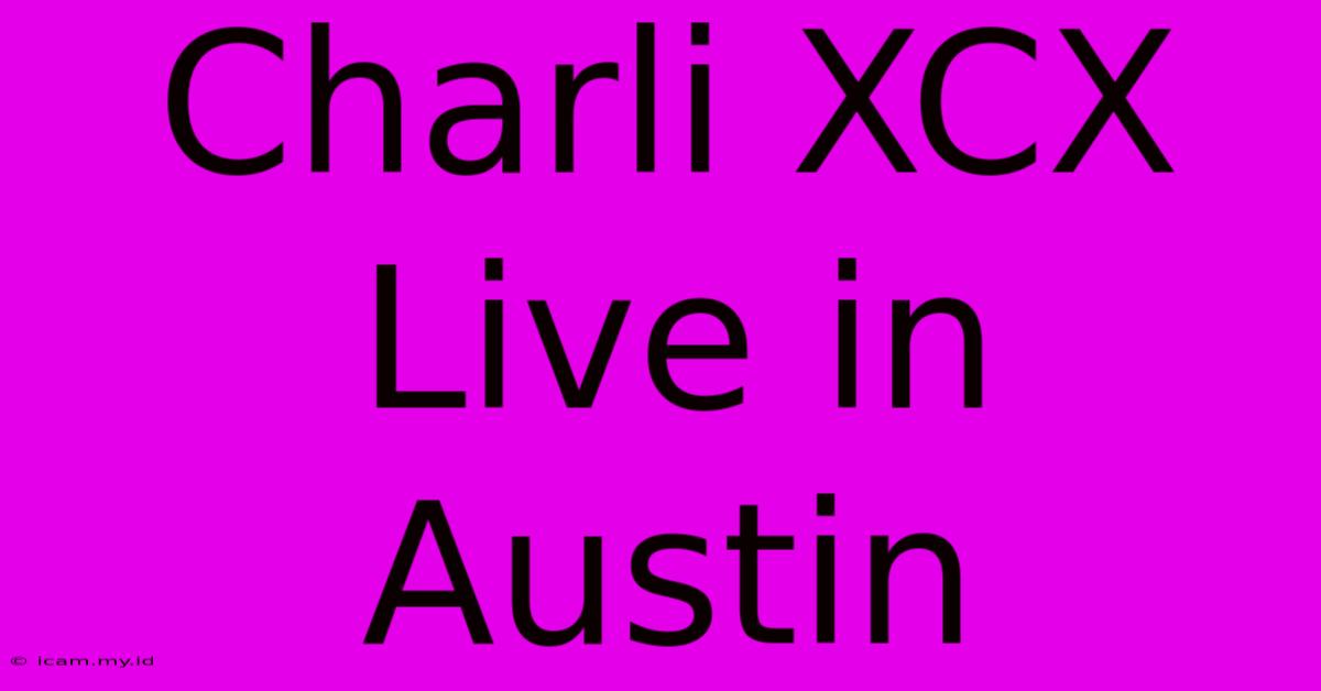 Charli XCX Live In Austin