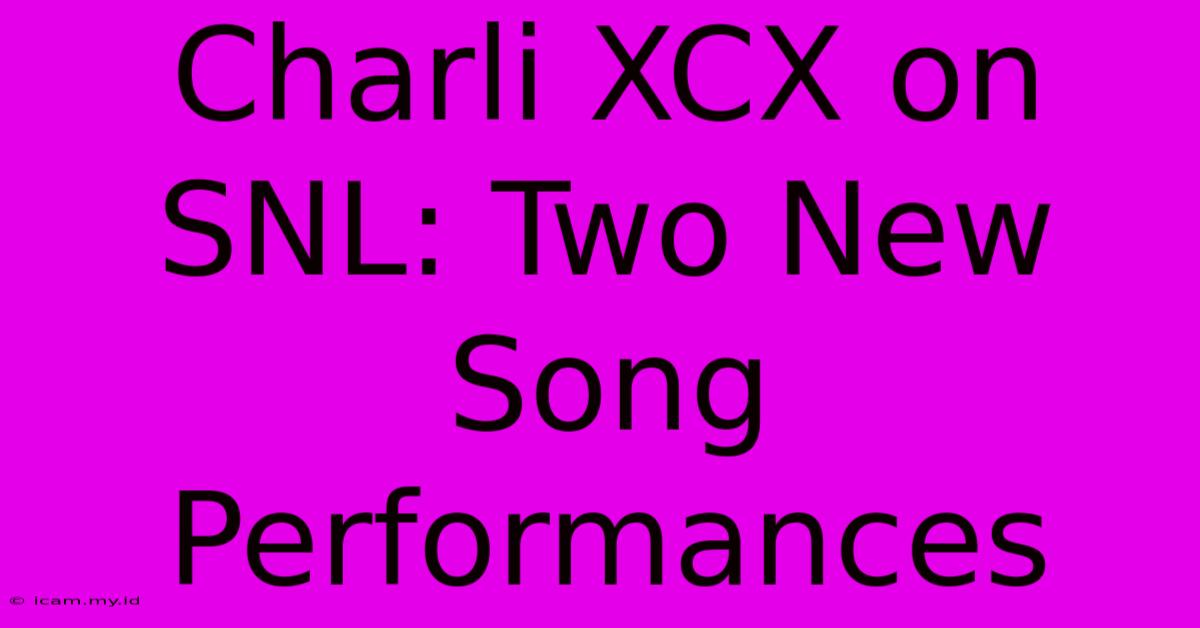 Charli XCX On SNL: Two New Song Performances