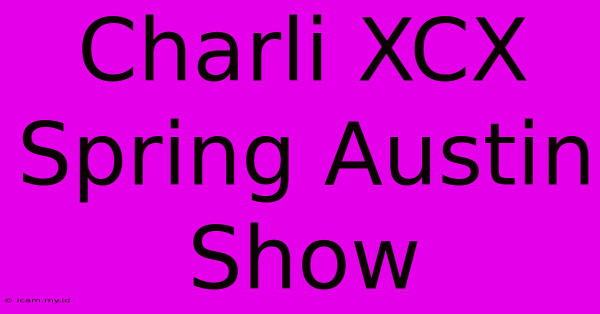 Charli XCX Spring Austin Show