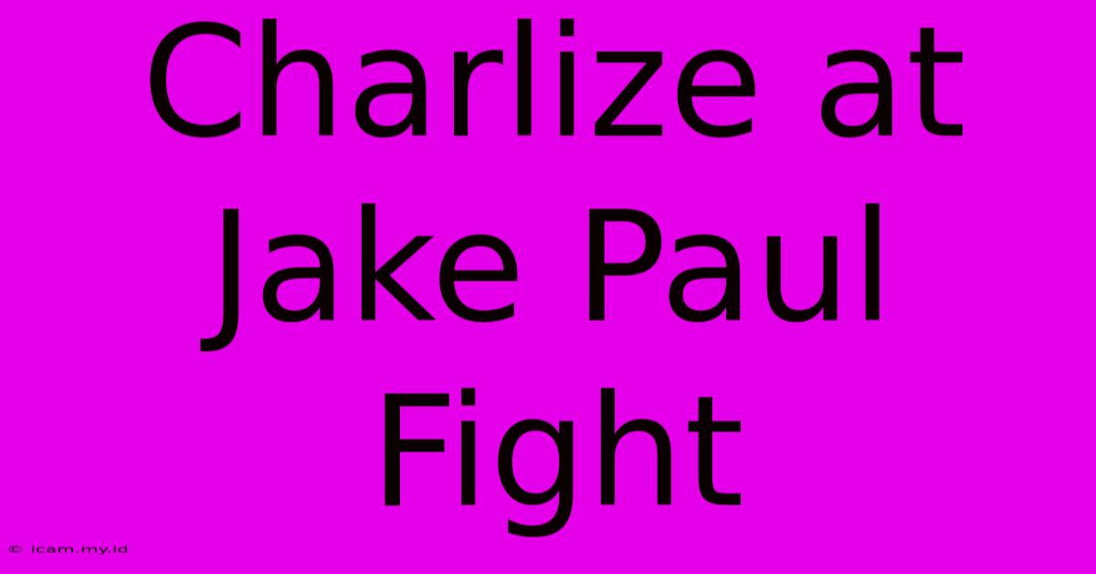 Charlize At Jake Paul Fight