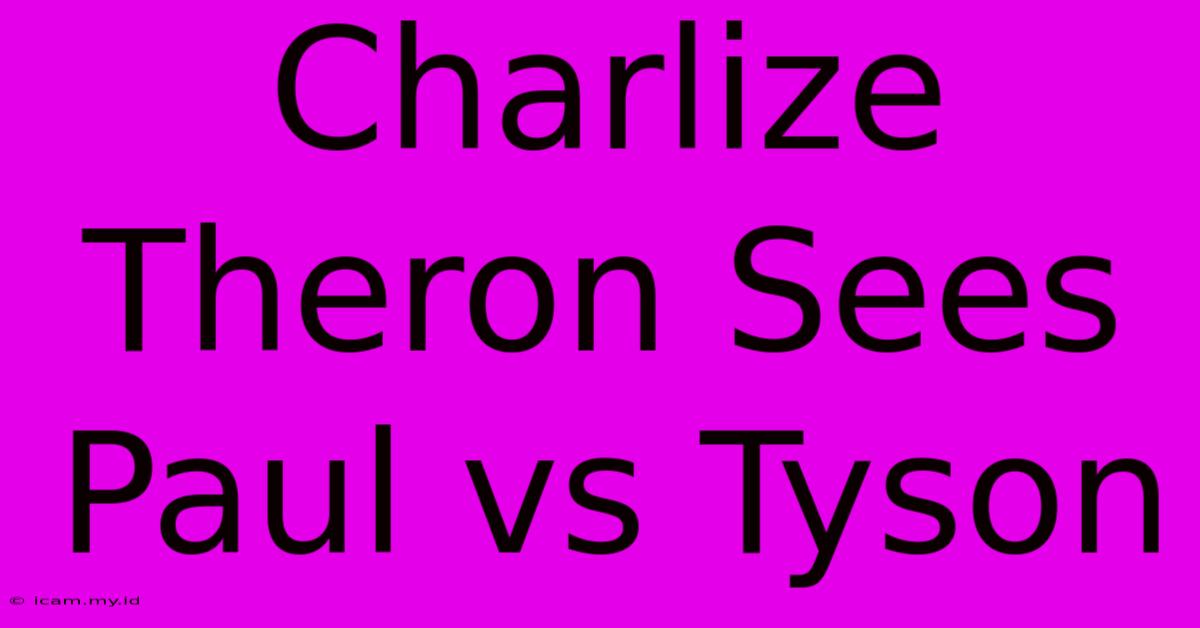 Charlize Theron Sees Paul Vs Tyson