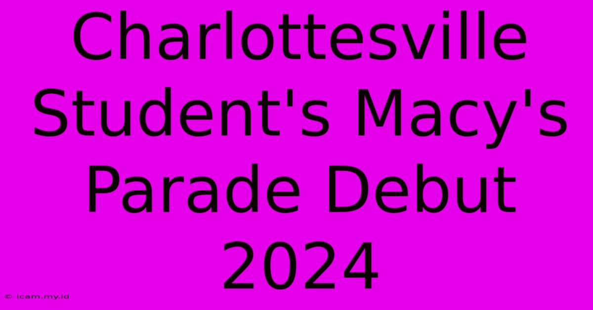 Charlottesville Student's Macy's Parade Debut 2024