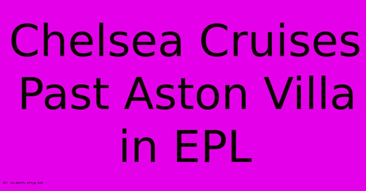 Chelsea Cruises Past Aston Villa In EPL