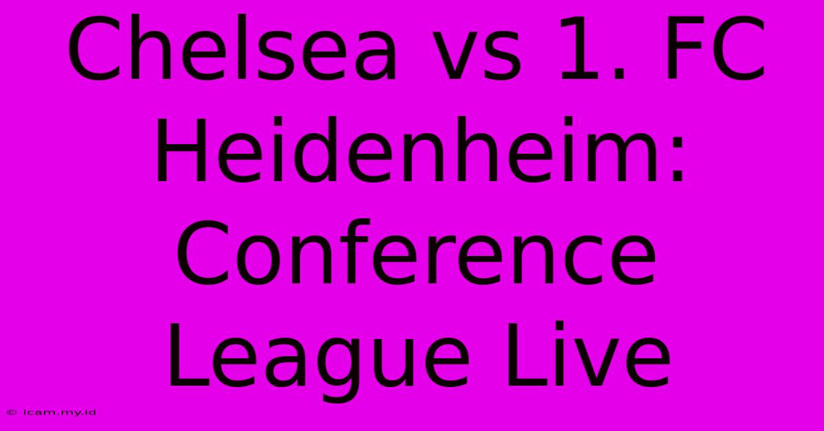 Chelsea Vs 1. FC Heidenheim: Conference League Live