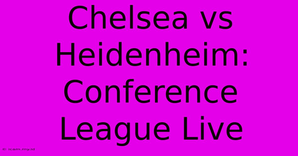 Chelsea Vs Heidenheim: Conference League Live