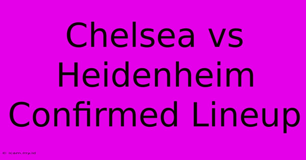 Chelsea Vs Heidenheim Confirmed Lineup