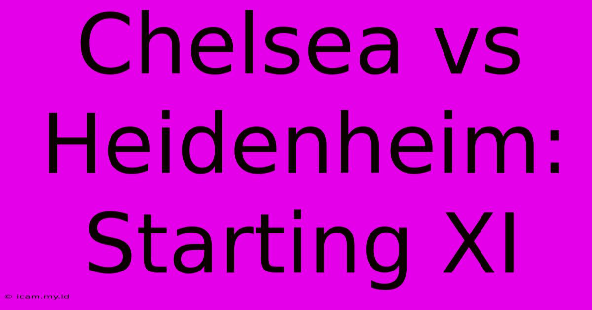 Chelsea Vs Heidenheim: Starting XI