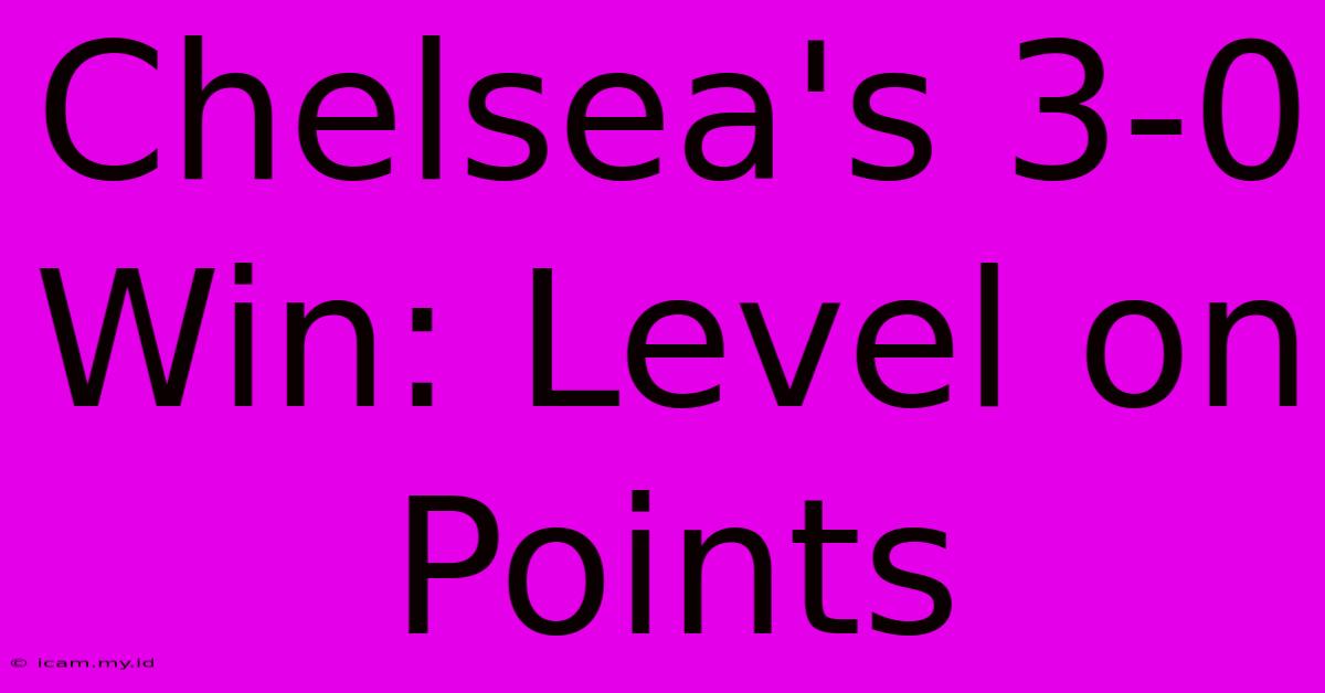 Chelsea's 3-0 Win: Level On Points