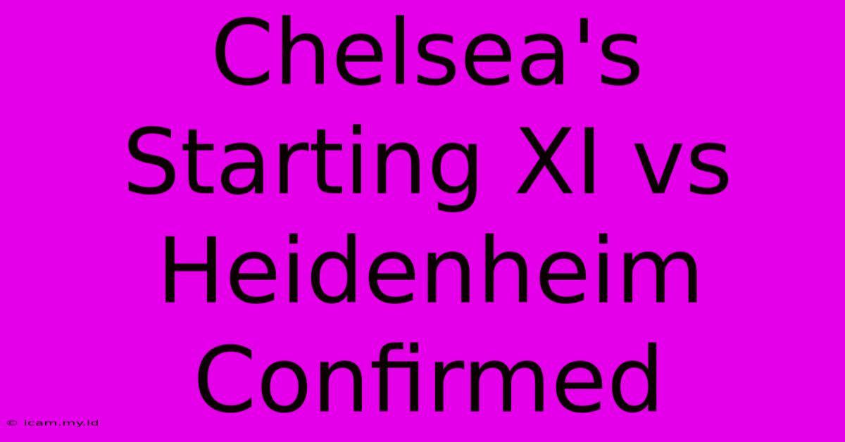 Chelsea's Starting XI Vs Heidenheim Confirmed