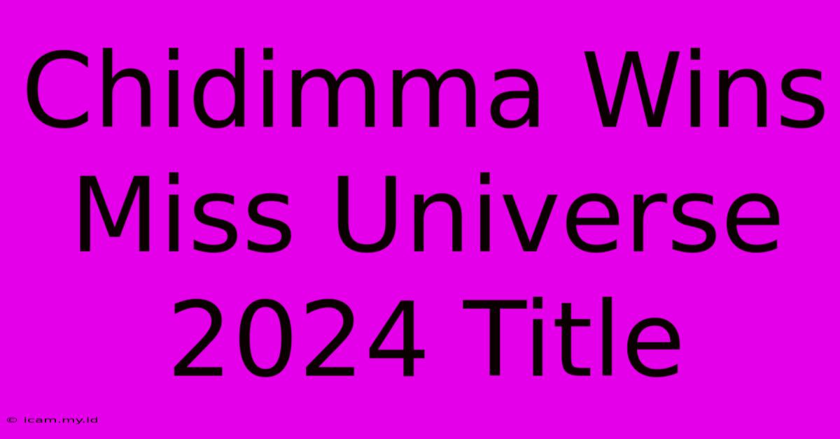 Chidimma Wins Miss Universe 2024 Title