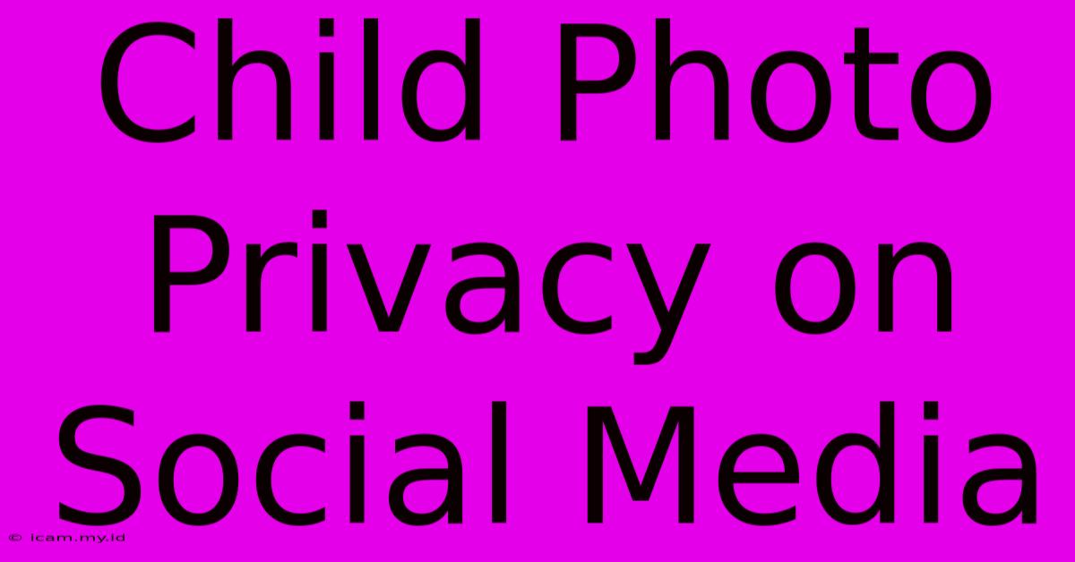 Child Photo Privacy On Social Media