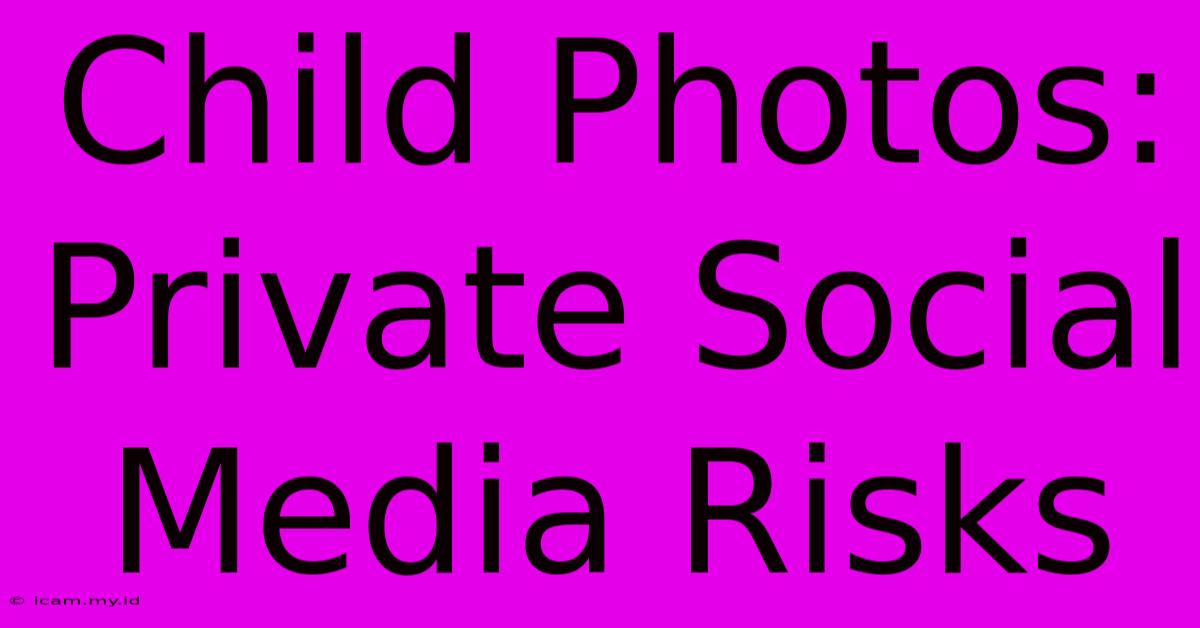 Child Photos: Private Social Media Risks