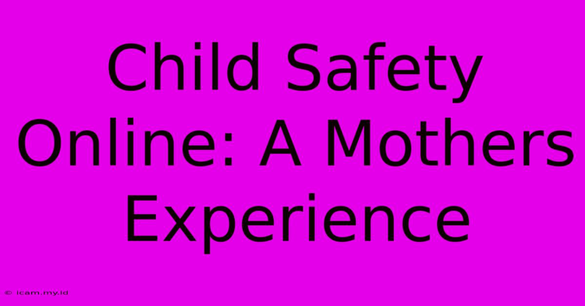 Child Safety Online: A Mothers Experience