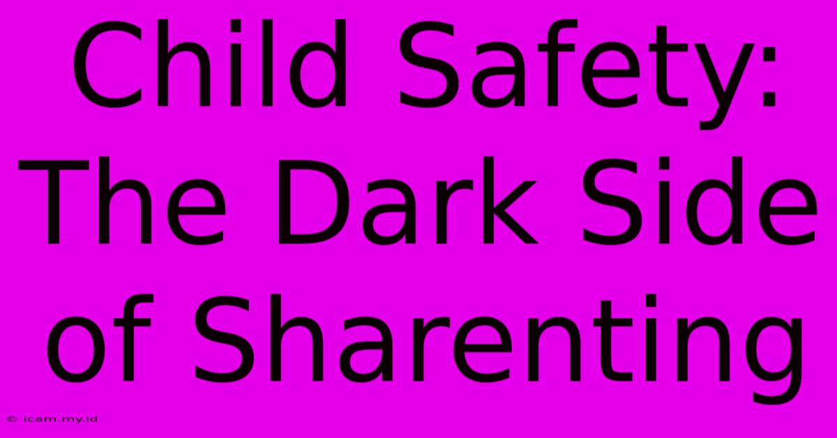 Child Safety: The Dark Side Of Sharenting