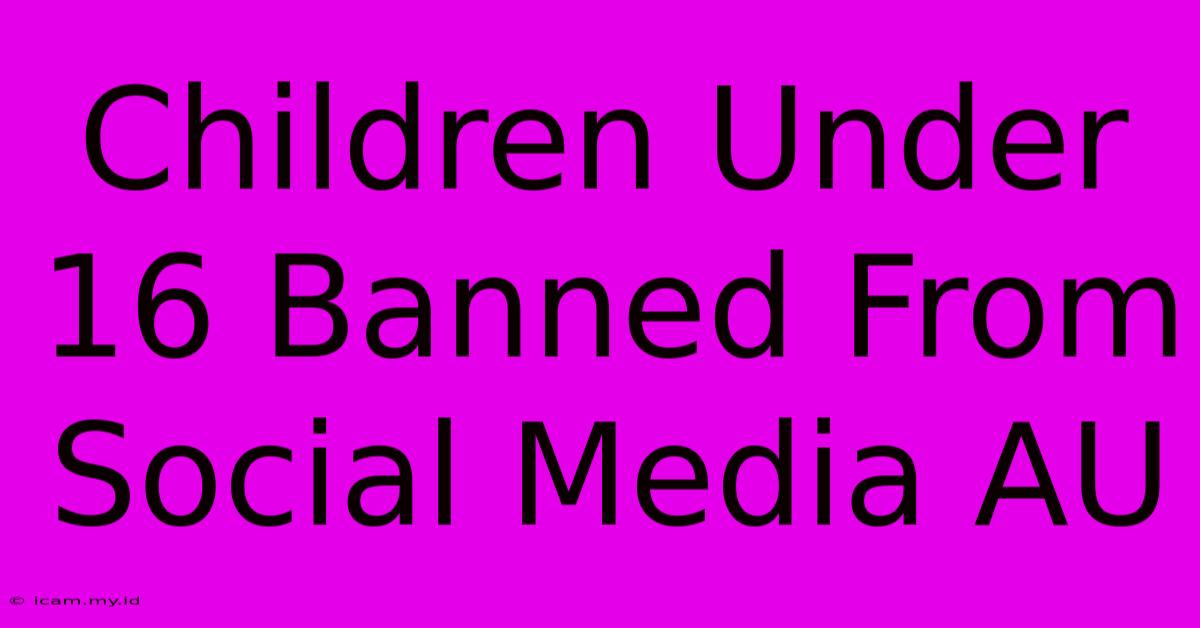 Children Under 16 Banned From Social Media AU