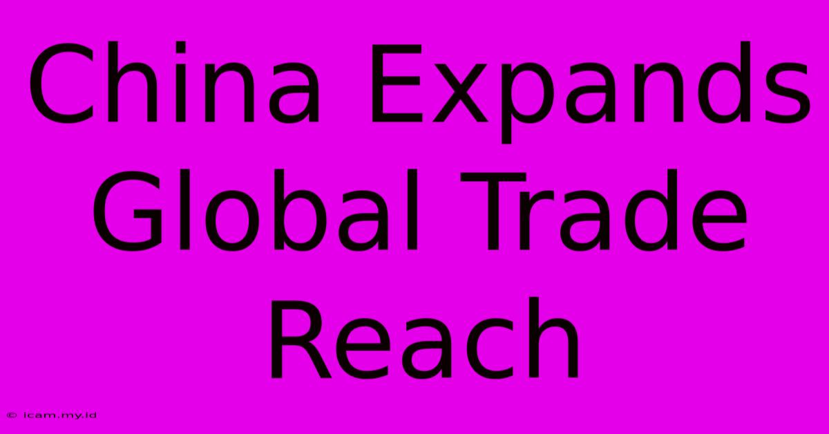 China Expands Global Trade Reach