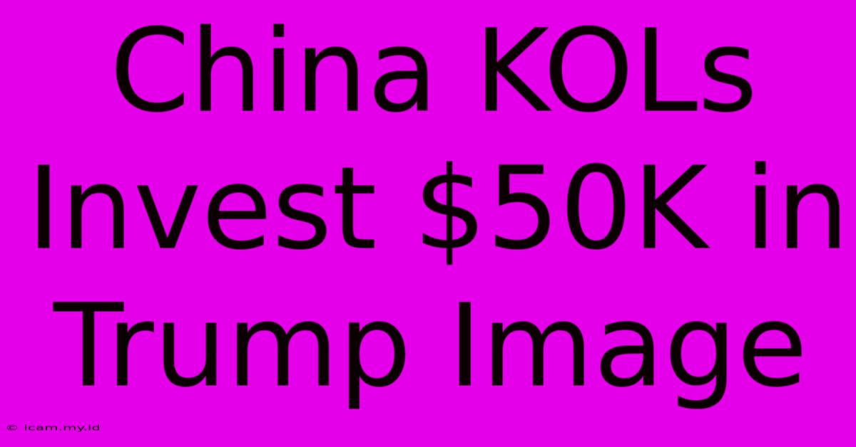 China KOLs Invest $50K In Trump Image