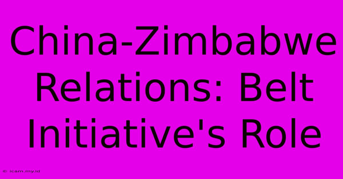 China-Zimbabwe Relations: Belt Initiative's Role