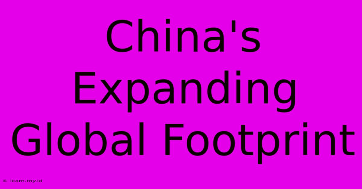 China's Expanding Global Footprint