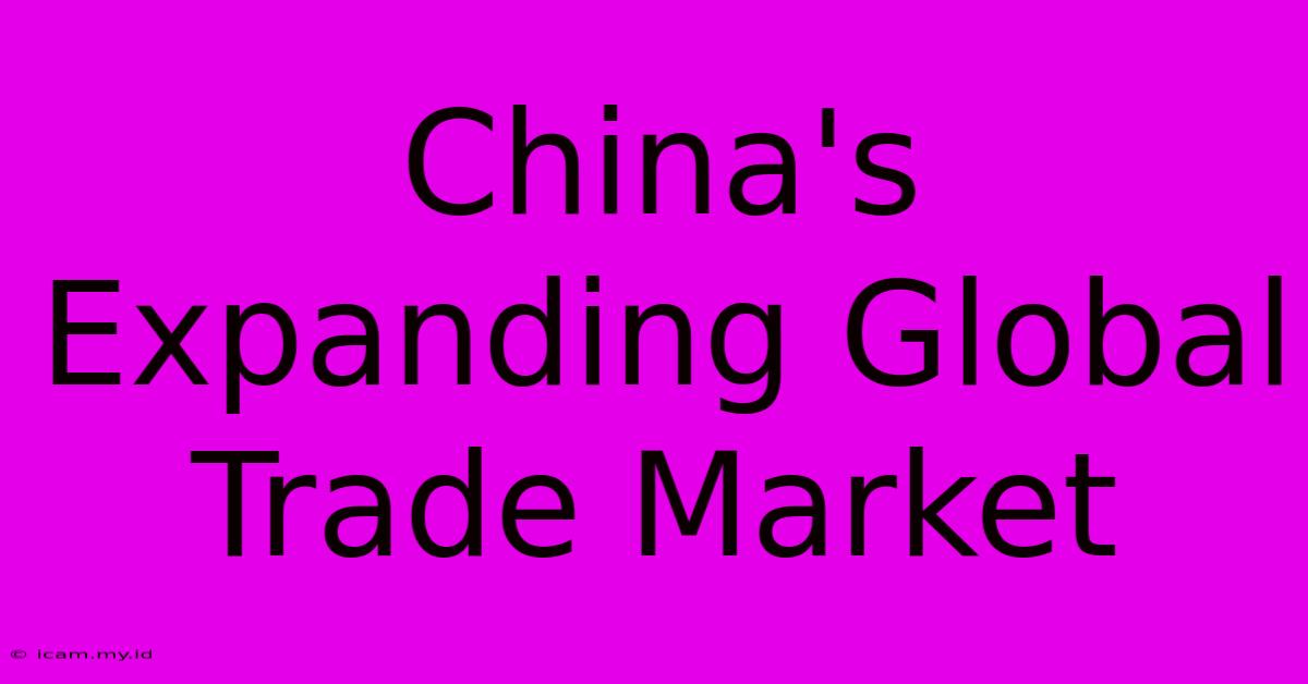 China's Expanding Global Trade Market