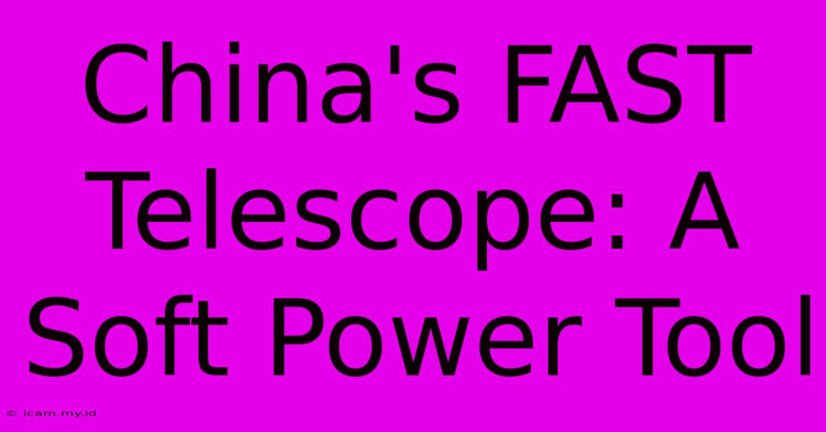 China's FAST Telescope: A Soft Power Tool