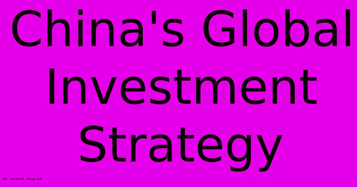 China's Global Investment Strategy